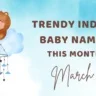 Unique and Trendy Indian baby names this Month (March)